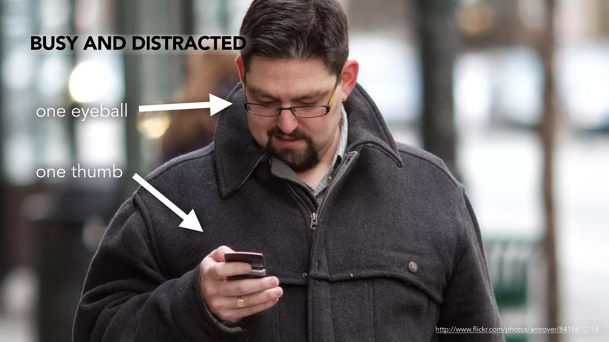 BUSY AND DISTRACTED
http://www.flickr.com/photos/antrover/8415870158
one eyeball
!
one thumb
 