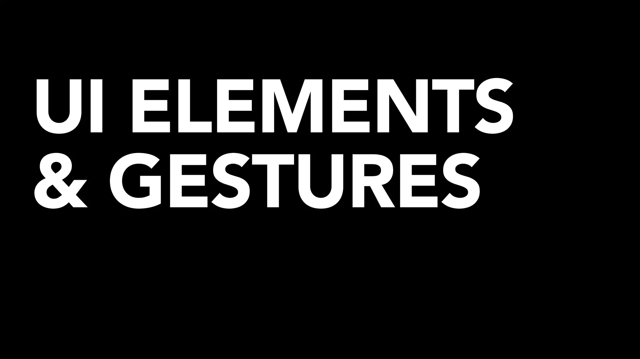 UI ELEMENTS
& GESTURES
 