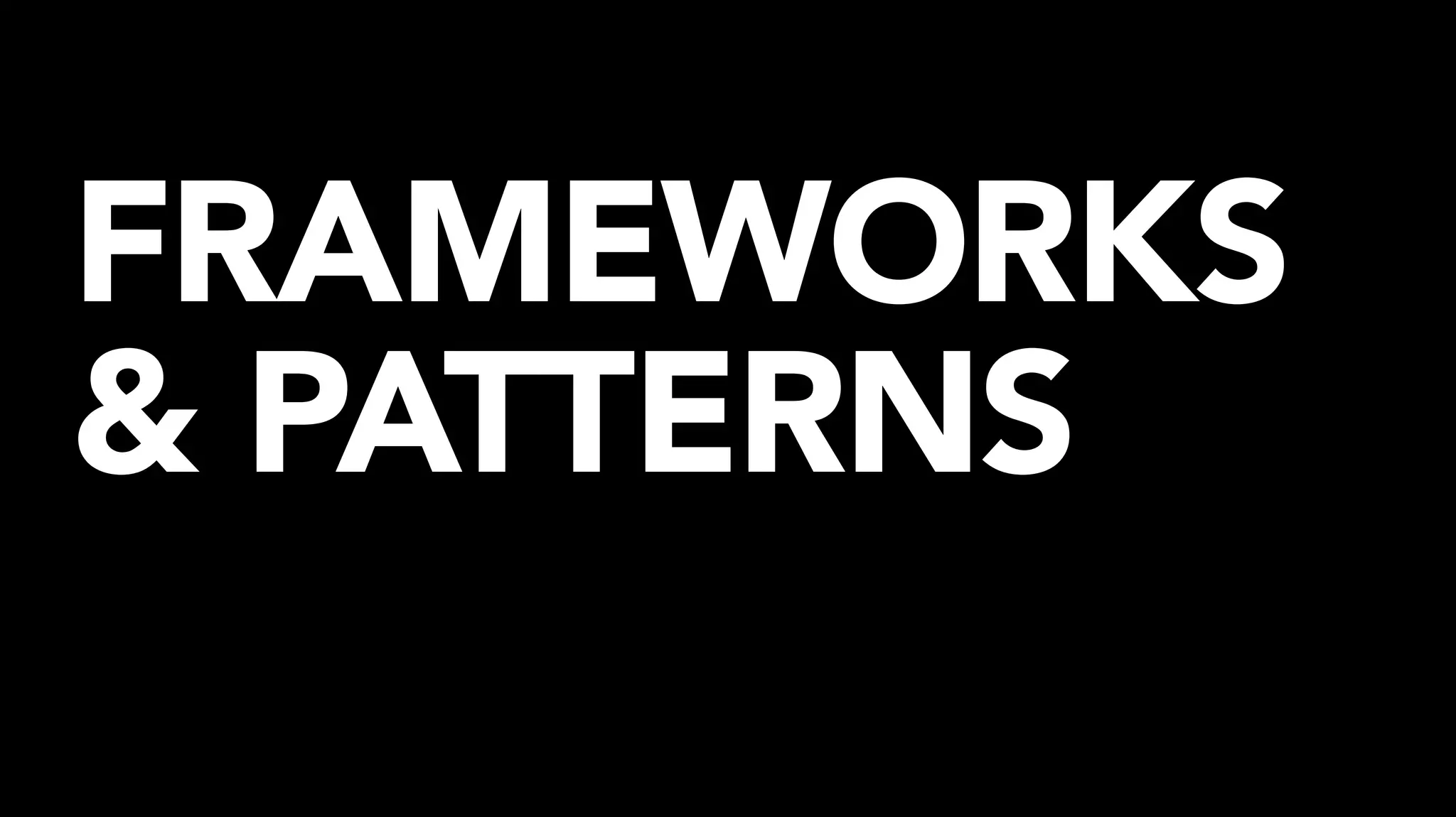 FRAMEWORKS
& PATTERNS
 