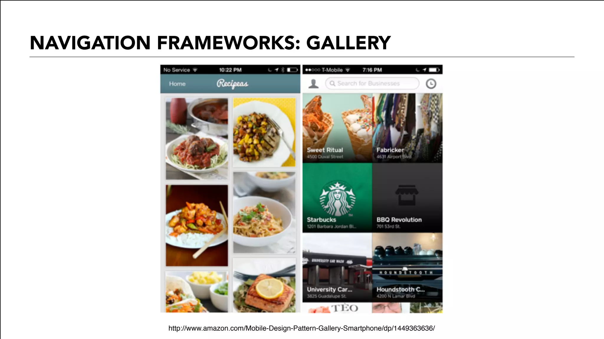 NAVIGATION FRAMEWORKS: GALLERY
http://www.amazon.com/Mobile-Design-Pattern-Gallery-Smartphone/dp/1449363636/
 