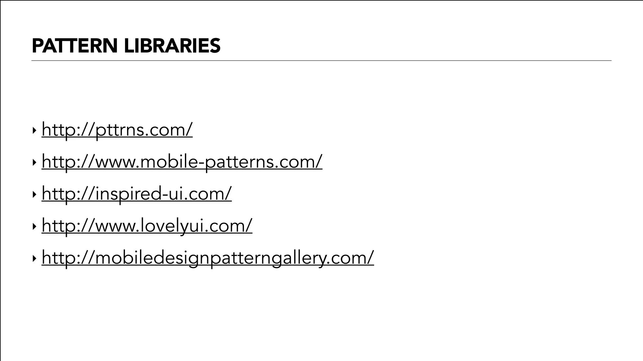 ‣ http://pttrns.com/
‣ http://www.mobile-patterns.com/
‣ http://inspired-ui.com/
‣ http://www.lovelyui.com/
‣ http://mobiledesignpatterngallery.com/
PATTERN LIBRARIES
 