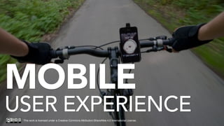 MOBILE
USER EXPERIENCEThis work is licensed under a Creative Commons Attribution-ShareAlike 4.0 International License.
 