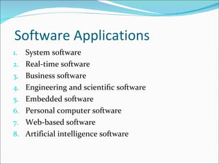 Software Applications System software Real-time software Business software Engineering and scientiﬁc software Embedded software Personal computer software Web-based software Artificial intelligence software 