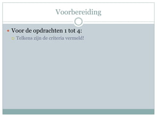 Voorbereiding

 Voor de opdrachten 1 tot 4:
   Telkens zijn de criteria vermeld!
 