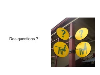 Des questions ?
 