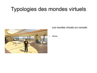 Typologies des mondes virtuels


                   Les mondes virtuels sur console


               ●   Home
 