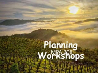 Planning
Workshops
MPA 208
 