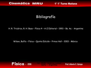 Bibliografía H. R. Tricárico, R. H. Bazo – Física 4 – A-Z Editorial – 1993 – Bs. As. - Argentina Wilson, Buffa – Física – Quinta Edición – Prince Hall – 2003 - México 