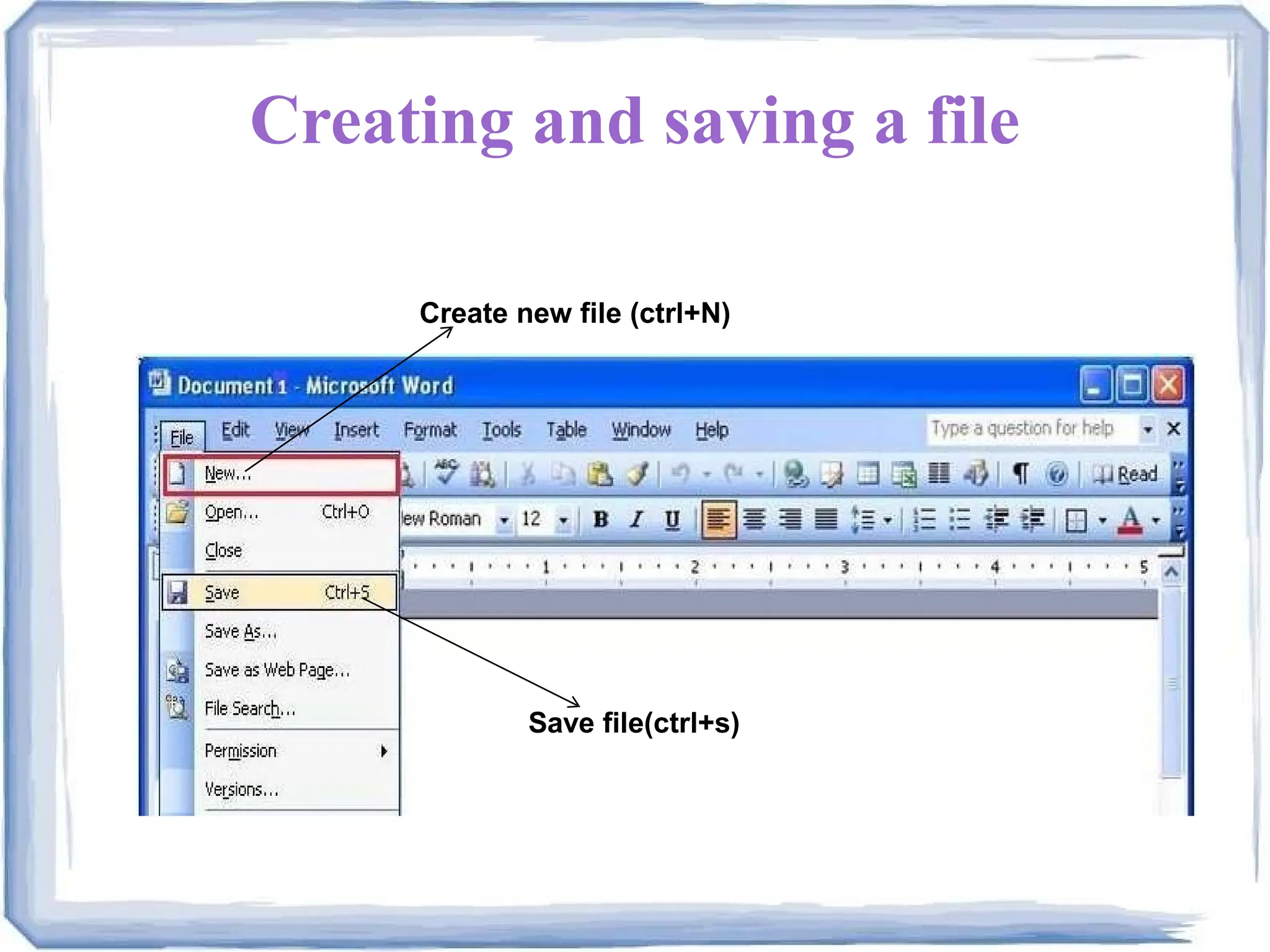 Creating and saving a file
Create new file (ctrl+N)
Save file(ctrl+s)
 