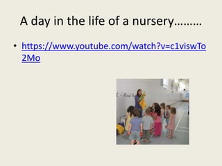 A day in the life of a nursery………
• https://www.youtube.com/watch?v=c1viswTo
2Mo
 
