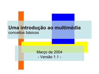 Março de 2004 - Versão 1.1 - Uma introdução ao multimédia conceitos básicos 