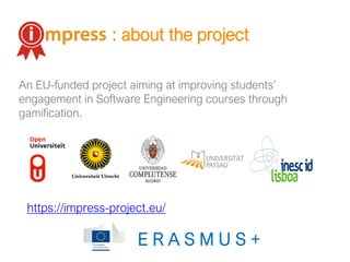 An EU-funded project aiming at improving students’
engagement in Software Engineering courses through
gamification.
https:...