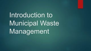 Introduction to
Municipal Waste
Management
 