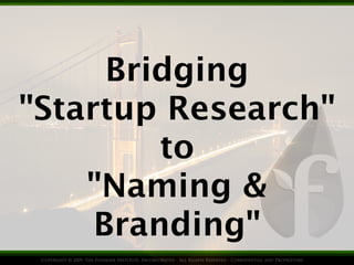 Bridging
"Startup Research"
         to
    "Naming &
     Branding"
 