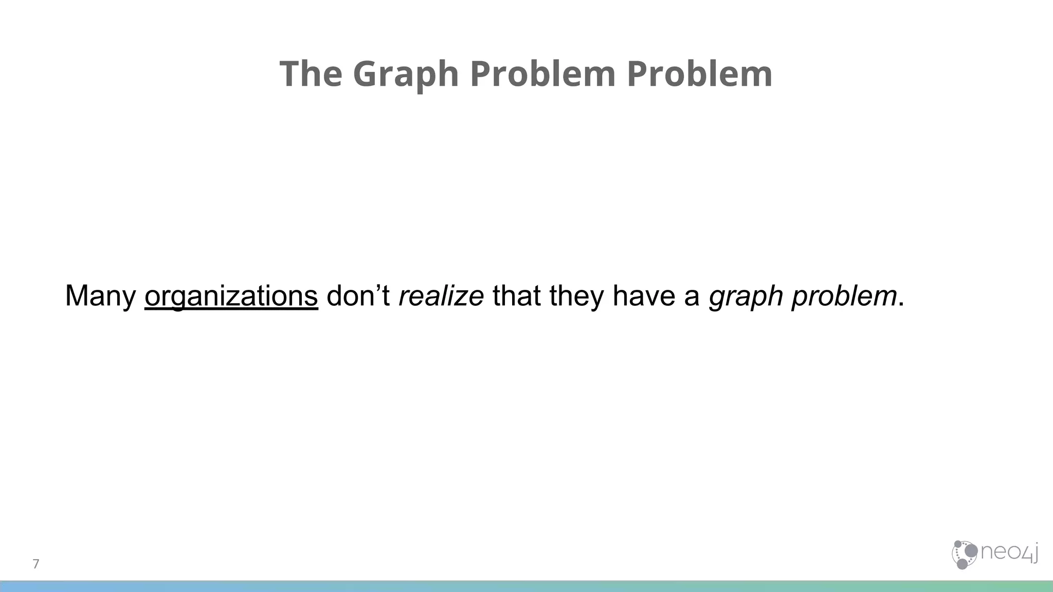 7
The Graph Problem Problem
Many organizations don’t realize that they have a graph problem.
 