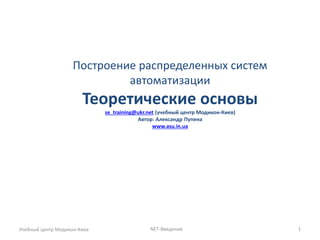 Построение распределенных систем автоматизации Теоретические основы se_training@ukr.net (учебный центр Модикон-Киев) Автор: Александр Пупена www.asu.in.ua 
Учебный центр Модикон-Киев 
NET-Введение 
1  