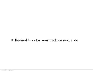 • Revised links for your deck on next slide



Thursday, March 26, 2009
 
