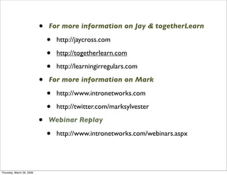 •   For more information on Jay & togetherLearn

                               •   http://jaycross.com

                 ...