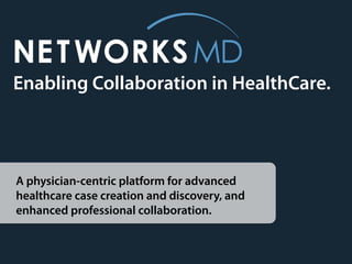 Enabling Collaboration in HealthCare.



A physician-centric platform for advanced
healthcare case creation and discovery, and
enhanced professional collaboration.


 Enabling	
  Collabora,on	
  in	
  Healthcare	
  
 