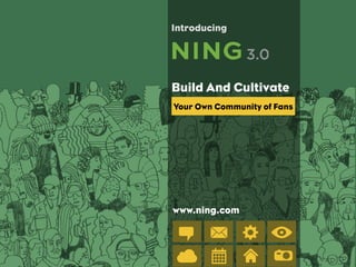 Your Own Community of Fans
Build And Cultivate
Introducing
www.ning.com
 