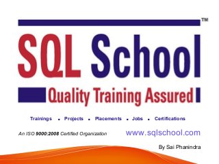 Trainings . Projects . Placements . Jobs . Certifications
www.sqlschool.comAn ISO 9000:2008 Certified Organization
By Sai Phanindra
 