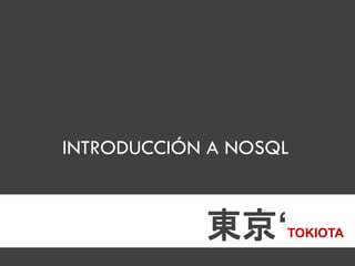INTRODUCCIÓN A NOSQL



        Resum Executiu   東京‘
                           TOKIOTA
 