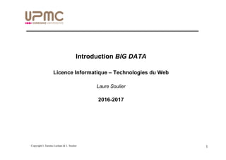 Copyright L.Tamine-Lechani & L. Soulier 1
Introduction BIG DATA
Licence Informatique – Technologies du Web
Laure Soulier
2016-2017
 