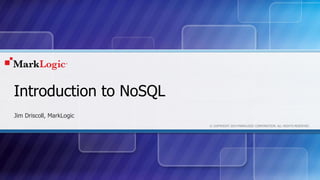 © COPYRIGHT 2014 MARKLOGIC CORPORATION. ALL RIGHTS RESERVED.
Introduction to NoSQL
Jim Driscoll, MarkLogic
 
