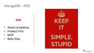 MongoDB – KISS
KISS
• Avoid complexity
• Product First
• MVP
• Baby Step
 