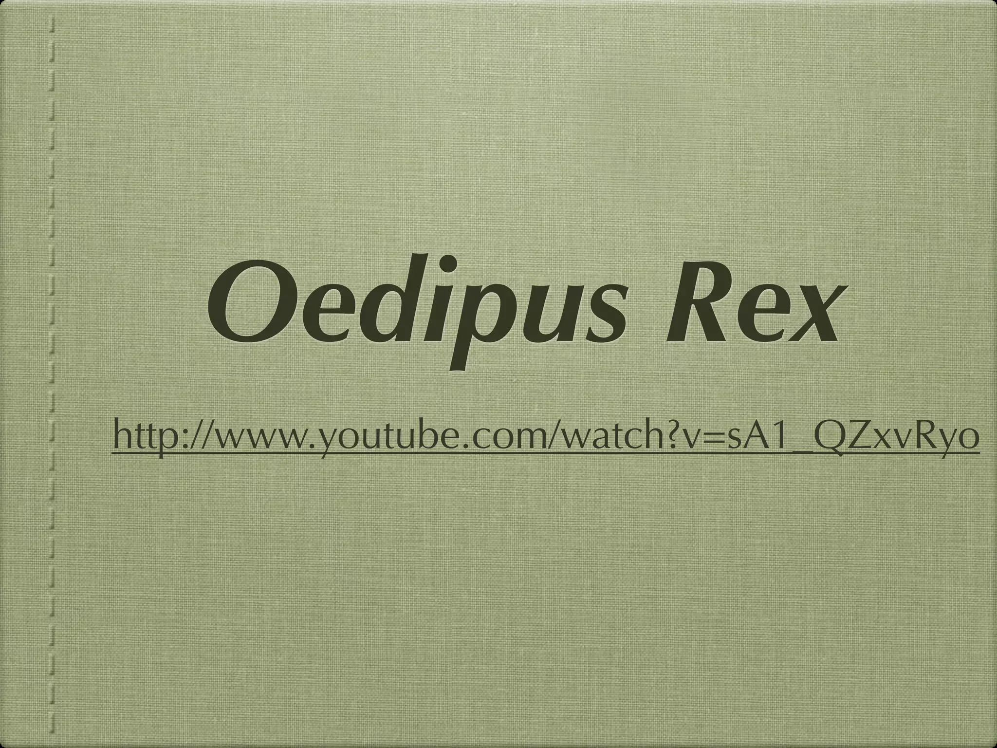 Oedipus Rex
http://www.youtube.com/watch?v=sA1_QZxvRyo
 