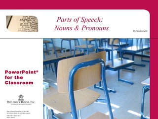 Parts of Speech PowerPoint, © May 2007
by Prestwick House, Inc. All rights reserved.
ISBN 978-1-60843-748-1
Item #: 302474
By Sondra Abel
PowerPoint®
for the
Classroom
Parts of Speech:
Nouns & Pronouns
 