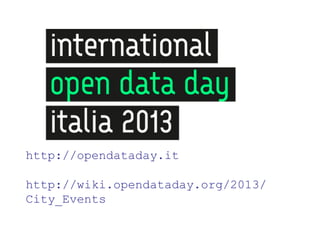 http://opendataday.it

http://wiki.opendataday.org/2013/
City_Events
 