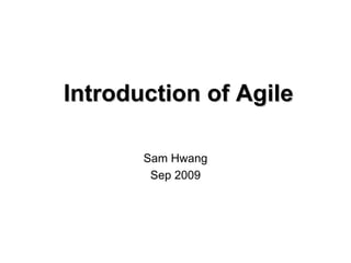 Introduction of Agile

       Sam Hwang
        Sep 2009
 