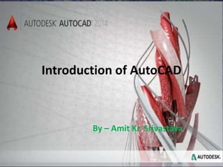 Introduction of AutoCAD
By – Amit Kr. Srivastava
 