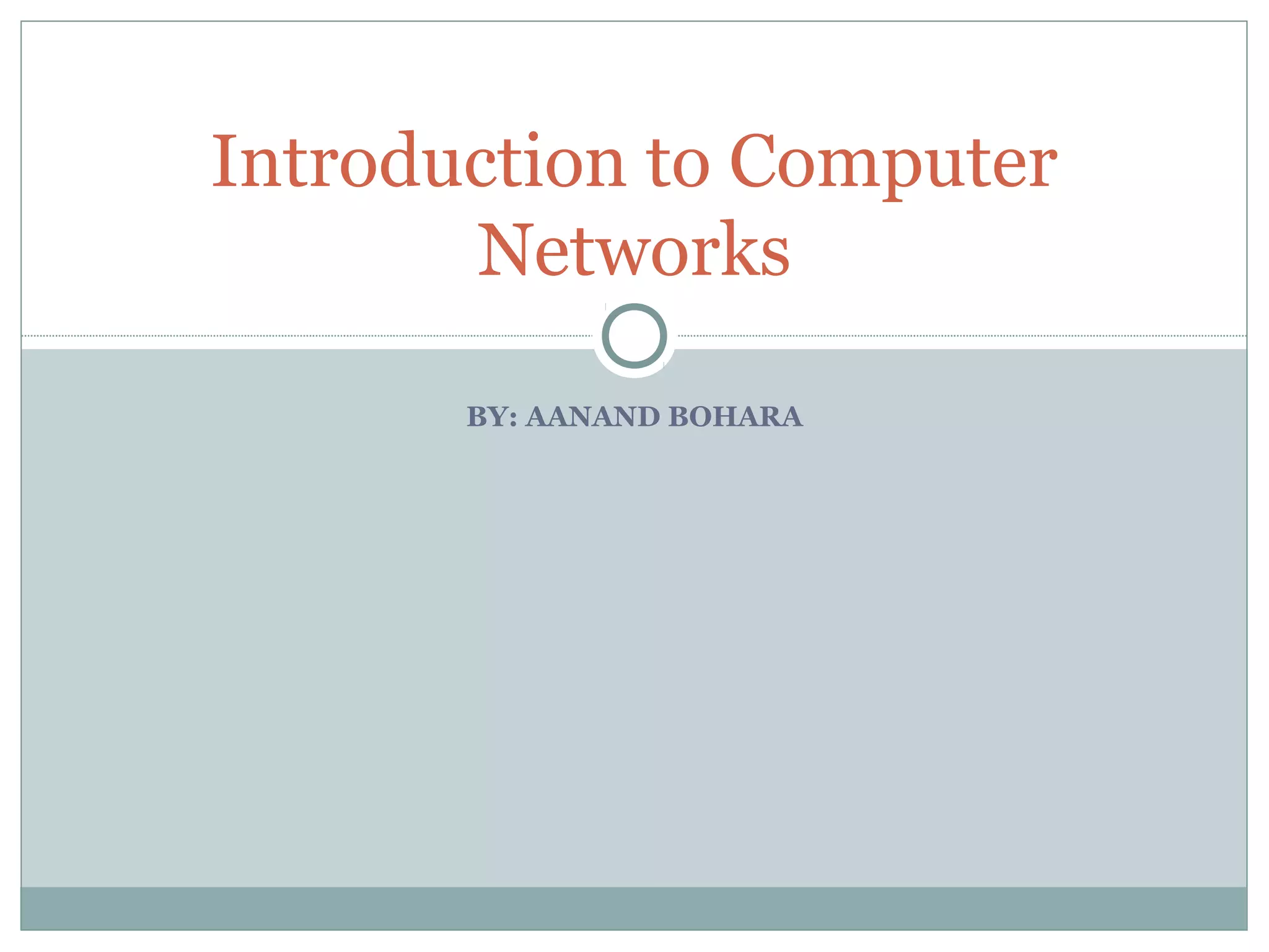 BY: AANAND BOHARA
Introduction to Computer
Networks
 
