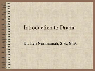 Introduction to Drama
Dr. Een Nurhasanah, S.S., M.A
 