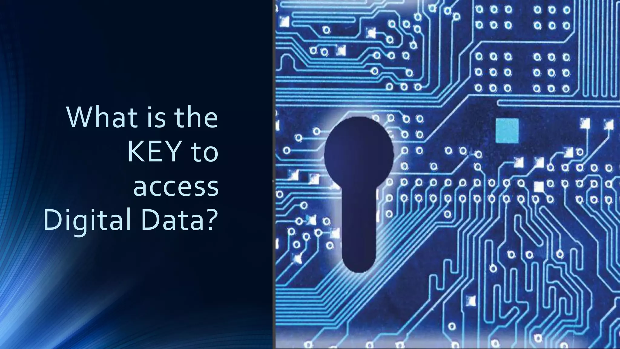 What is the
KEY to
access
Digital Data?
 