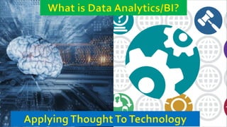 33
Applying Thought To Technology
What is Data Analytics/BI?
 