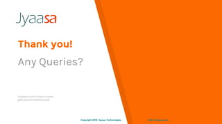 Thank you!
Any Queries?
facebook.com/nikesh.suwal
github.com/nikeshsuwal
http://jyaasa.comCopyright 2015. Jyaasa Technologies.Copyright 2016. Jyaasa Technologies. http://jyaasa.com
 
