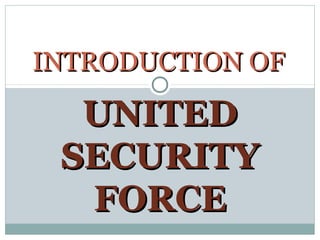 UNITEDUNITED
SECURITYSECURITY
FORCEFORCE
INTRODUCTION OFINTRODUCTION OF
 