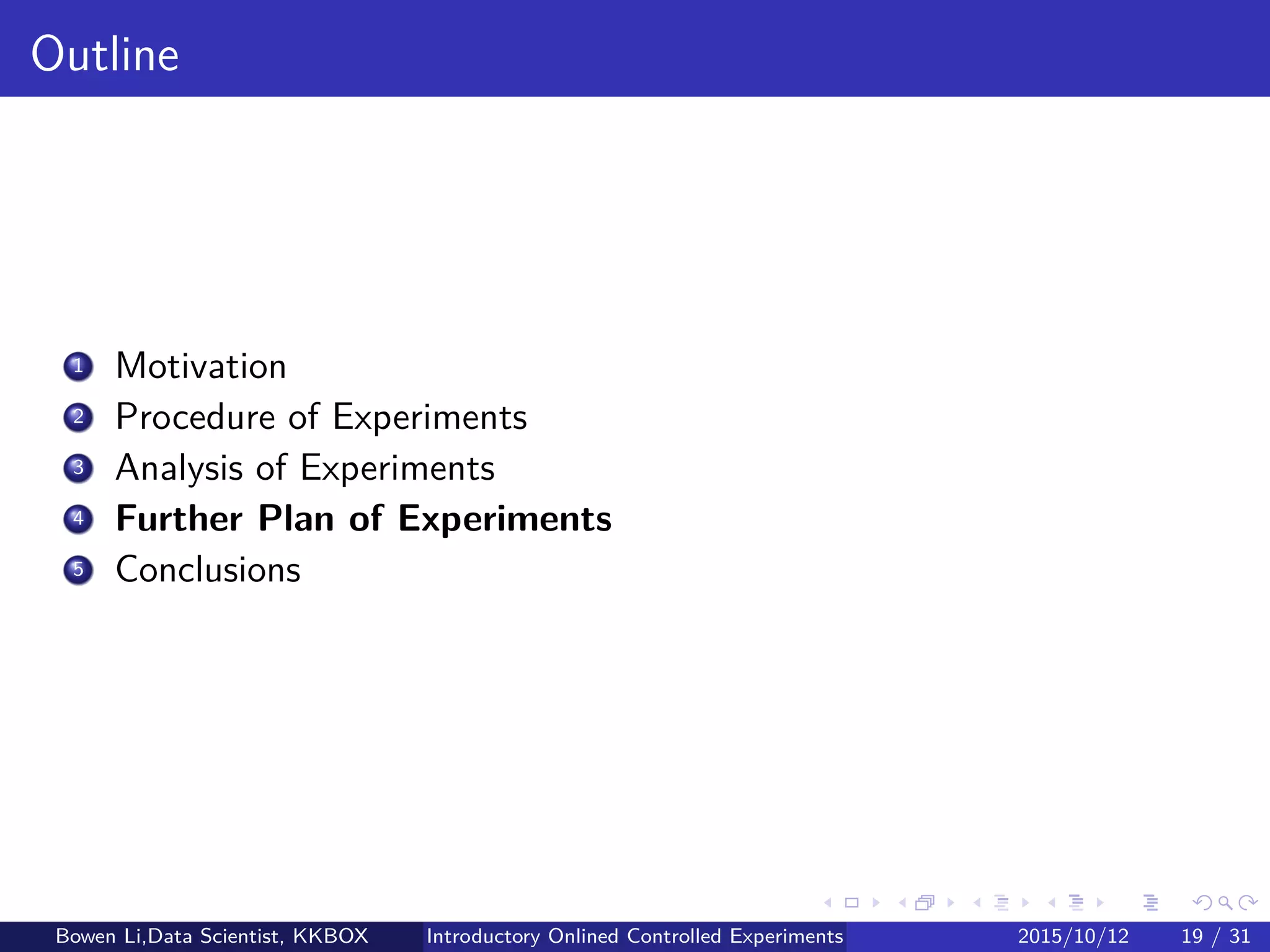 Sample Size Calculation
Hypothesis testing:
H0 : OB = OA, with desired conﬁdence level: 1 − α
H1 : OB − OA = , with desired power: 1 − β
Minimum sample size:
0 + z1−α/2σ
2
n
= − z1−βσ
2
n
⇒ n =
σ2
∆2
2(z1−α/2 + z1−β)2
Bowen Li, Staﬀ Data Scientist @Vpon Introductory Online Controlled Experiments 2016/04/08 18 / 35
 