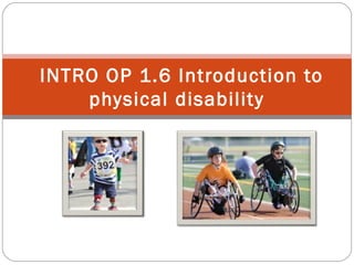  INTRO OP 1.6 Introduction to
physical disability
 