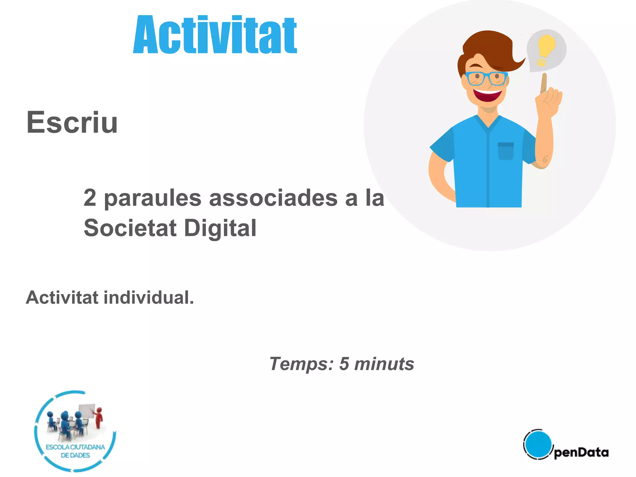 Escriu
2 paraules associades a la
Societat Digital
Activitat individual.
Temps: 5 minuts
Activitat
 