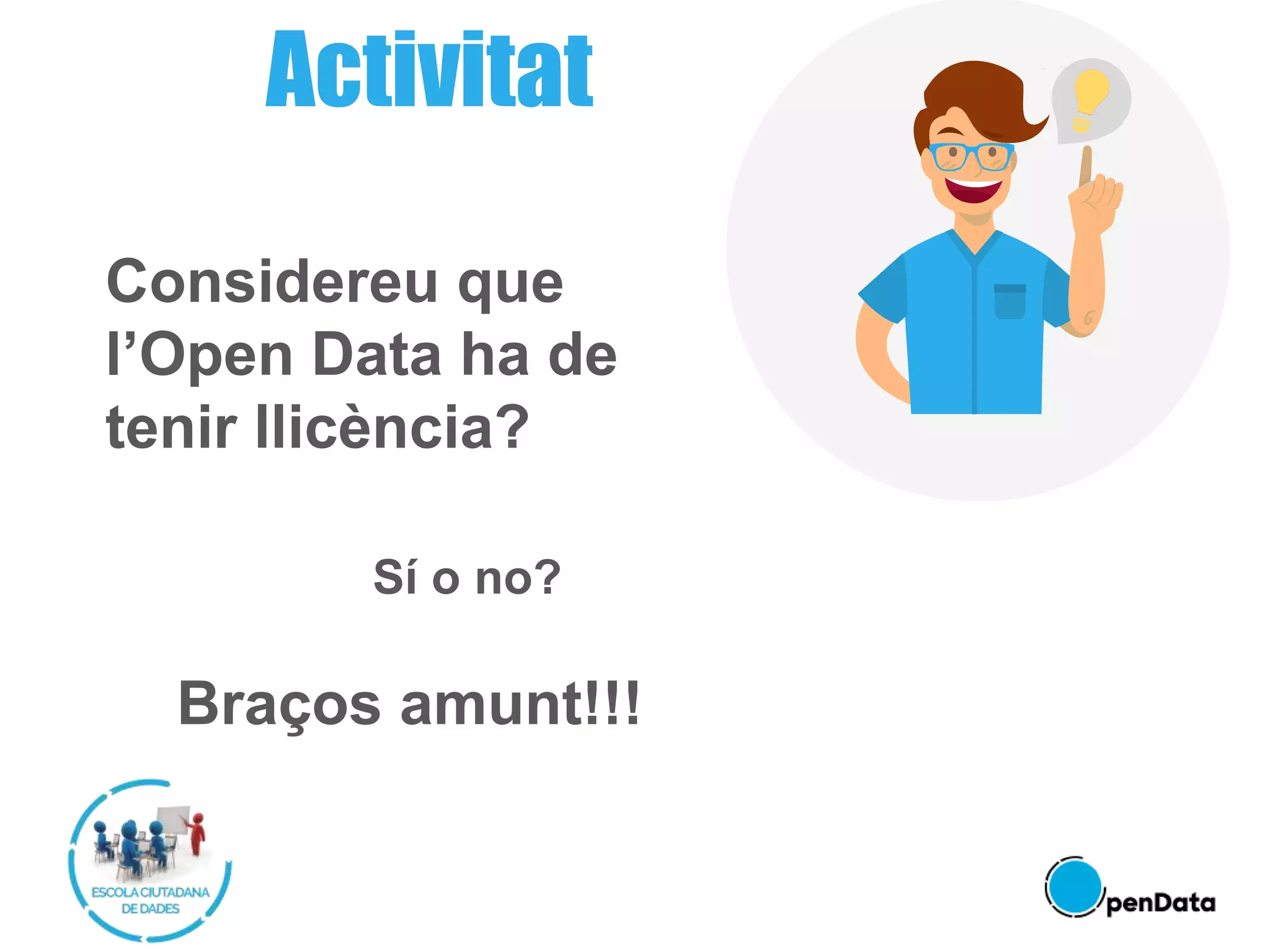 Considereu que
l’Open Data ha de
tenir llicència?
Sí o no?
Braços amunt!!!
Activitat
 