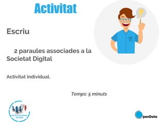 Escriu
2 paraules associades a la
Societat Digital
Activitat individual.
Temps: 5 minuts
Activitat
 