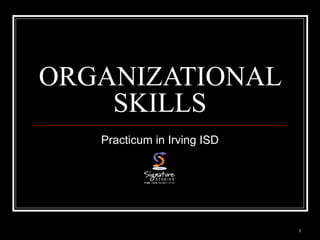 1
ORGANIZATIONAL
SKILLS
Practicum in Irving ISD
 