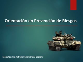 Orientación en Prevención de Riesgos
Expositor: Ing. Patricio Bahamóndez Cabrera
 
