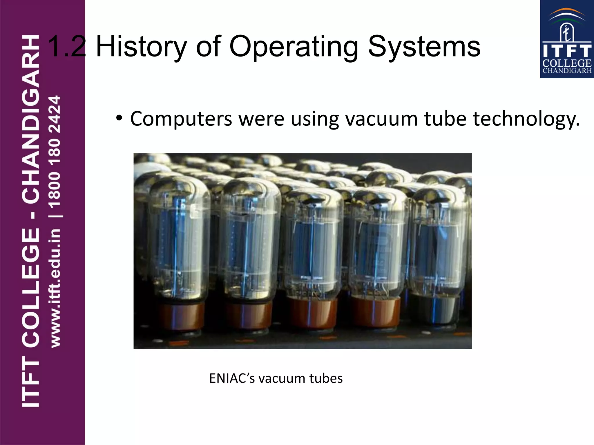 1.2 History of Operating Systems
• Computers were using vacuum tube technology.
ENIAC’s vacuum tubes
 