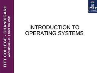 INTRODUCTION TO
OPERATING SYSTEMS
 