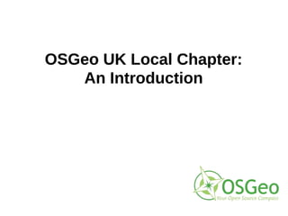 OSGeo UK Local Chapter:
   An Introduction
 